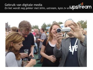 Gebruik van digitale media En het wordt nog gekker met bliin, ustream, kyte.tv en comvu 