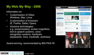 My Web My Way - 2006 <ul><li>Information on: </li></ul><ul><li>Customisation of OSes:  Windows, Mac, Linux </li></ul><ul><...