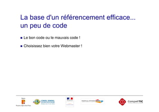 La base d'un référencement efficace...
un peu de code
 Le bon code ou le mauvais code !

 Choisissez bien votre Webmaster !
 