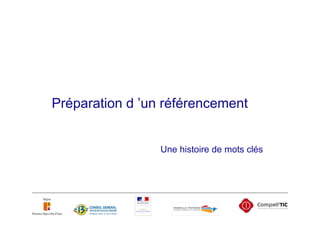 Préparation d ’un référencement


                 Une histoire de mots clés
 
