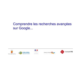 Comprendre les recherches avançées
sur Google...
 
