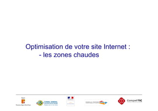 Optimisation de votre site Internet :
    - les zones chaudes
 