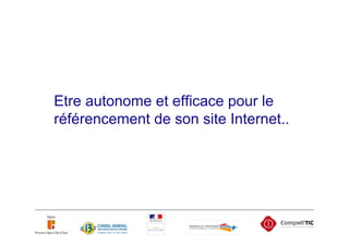 Etre autonome et efficace pour le
référencement de son site Internet..
 
