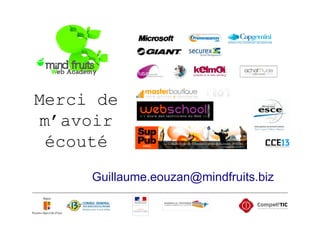 Merci de
 m’avoir
  écouté
     Guillaume.eouzan@mindfruits.biz
 
