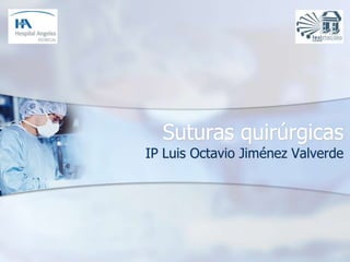IP Luis Octavio Jiménez Valverde
Suturas quirúrgicas
 