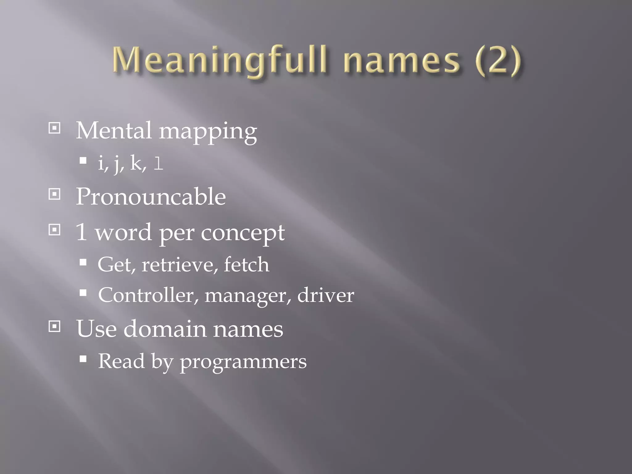 Mental mapping i, j, k,  l Pronouncable 1 word per concept Get, retrieve, fetch Controller, manager, driver Use domain names Read by programmers 