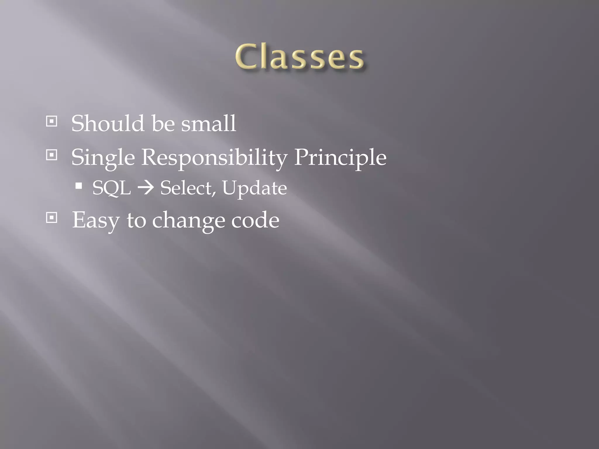Should be small Single Responsibility Principle SQL    Select, Update Easy to change code 