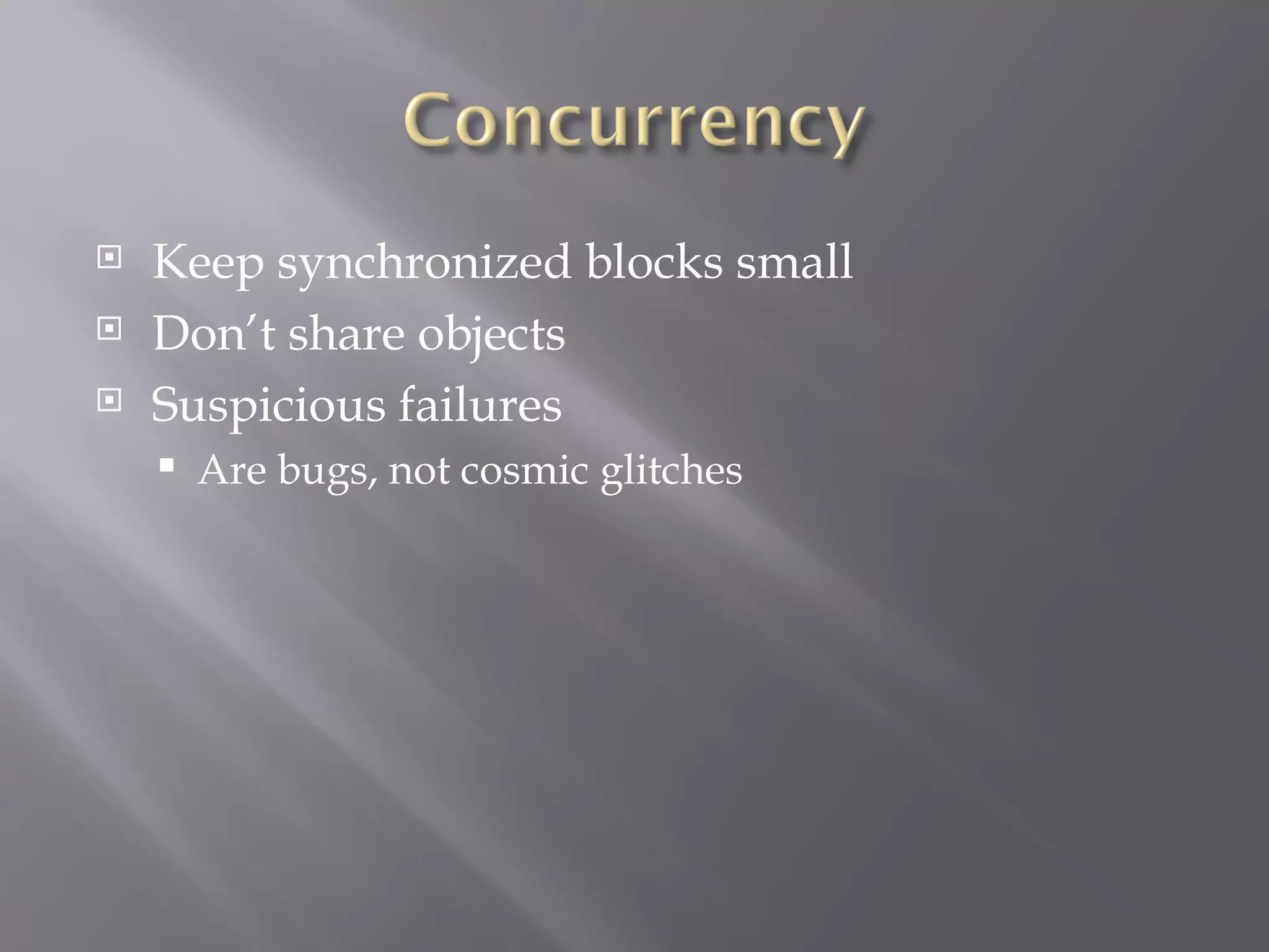Keep synchronized blocks small Don’t share objects Suspicious failures  Are bugs, not cosmic glitches 