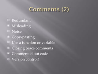 Redundant Misleading Noise Copy-pasting Use a function or variable Closing brace comments Commented out code Version control! 
