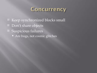 Keep synchronized blocks small Don’t share objects Suspicious failures  Are bugs, not cosmic glitches 