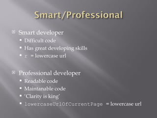 Smart developer Difficult code Has great developing skills r  = lowercase url Professional developer Readable code Maintanable code ‘ Clarity is king’ lowercaseUrlOfCurrentPage  = lowercase url 
