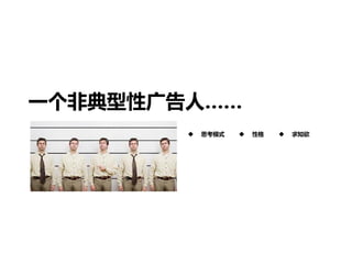 一个非典型性广告人……
           思考模式      性格      求知欲
 