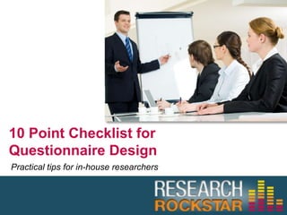 10 Point Checklist for Questionnaire Design Practical tips for in-house researchers 