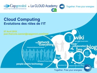 Cloud Computing Evolutions des rôles de l’IT 07 Avril 2010 jean-francois.caenen@capgemini.comChief Technology OfficerCapgemini France 