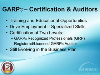 GARP ®   – Certification & Auditors Training and Educational Opportunities Drive Employment – Specialized Skills Certification at Two Levels: GARP ®  Recognized Professionals (GRP) Registered/Licensed GARP ®  Auditor Still Evolving in the Business Plan 