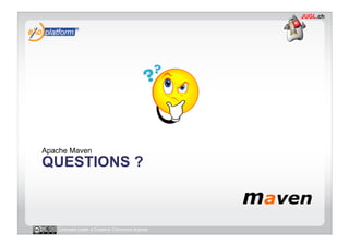 Apache Maven
QUESTIONS ?



   Licensed under a Creative Commons license
 