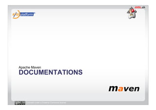 Apache Maven
DOCUMENTATIONS



   Licensed under a Creative Commons license
 