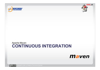 Apache Maven
CONTINUOUS INTEGRATION



   Licensed under a Creative Commons license
 