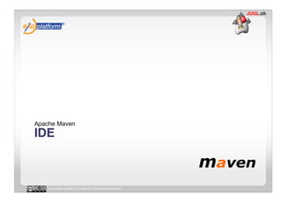 Apache Maven
IDE



   Licensed under a Creative Commons license
 