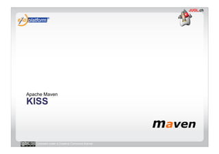 Apache Maven
KISS



   Licensed under a Creative Commons license
 