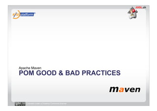 Apache Maven
POM GOOD & BAD PRACTICES



   Licensed under a Creative Commons license
 