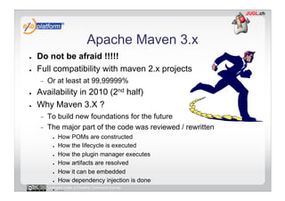 Apache Maven 3.x
●    Do not be afraid !!!!!
●    Full compatibility with maven 2.x projects
      -    Or at least at 99,...