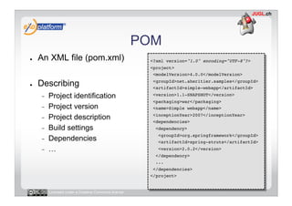 POM
●    An XML file (pom.xml)                             <?xml version="1.0" encoding="UTF-8"?>!
                       ...