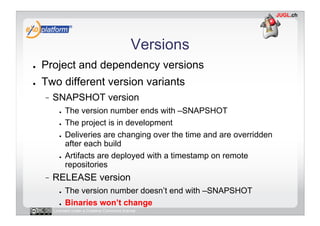 Versions
●    Project and dependency versions
●    Two different version variants
          SNAPSHOT version
            ●...