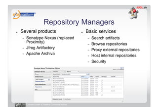Repository Managers
●    Several products                                 ●    Basic services
     -    Sonatype Nexus (re...