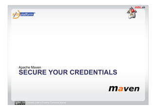 Apache Maven
SECURE YOUR CREDENTIALS



   Licensed under a Creative Commons license
 