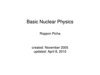 Basic Nuclear Physics

      Roppon Picha



  created: November 2005
   updated: April 8, 2010
 