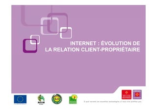 INTERNET : ÉVOLUTION DE
LA RELATION CLIENT-PROPRIÉTAIRE
 