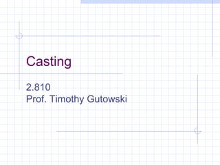 1
Casting
2.810
Prof. Timothy Gutowski
 