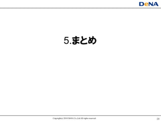 5.まとめ




Copyright(c) 2010 DeNA Co.,Ltd.All rights reserved.   28
 