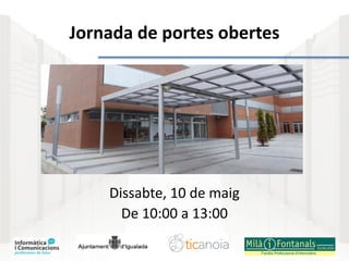 Jornada de portes obertes
Dissabte, 10 de maig
De 10:00 a 13:00
 