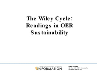 Bobby Glushko 304 West Hall • 1085 S. University Ave. Ann Arbor, MI 48109-1107 The Wiley Cycle: Readings in OER Sustainability 