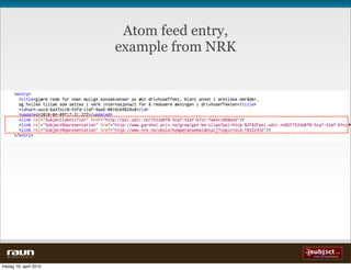 Atom feed entry,
                          example from NRK




  W E B V E V E R I E T


fredag 16. april 2010
 