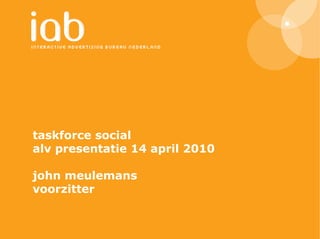 taskforce social alv presentatie 14 april 2010 john meulemans voorzitter 