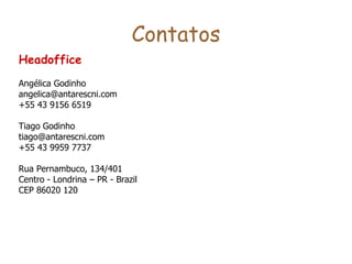 Contatos Headoffice   Angélica Godinho [email_address] +55 43 9156 6519   Tiago Godinho [email_address] +55 43 9959 7737    Rua Pernambuco, 134/401 Centro - Londrina – PR - Brazil CEP 86020 120   