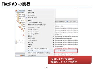 FlexPMD の実行




                   ・プロジェクト全体実行
                   ・個別のファイルでの実行

              78
 