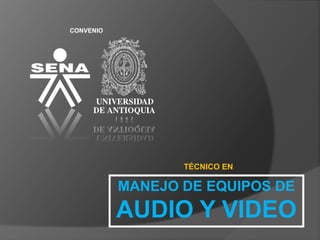 CONVENIO




                  TÉCNICO EN

           MANEJO DE EQUIPOS DE
           AUDIO Y VIDEO
 