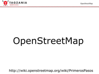 OpenStreetMap http://wiki.openstreetmap.org/wiki/PrimerosPasos 