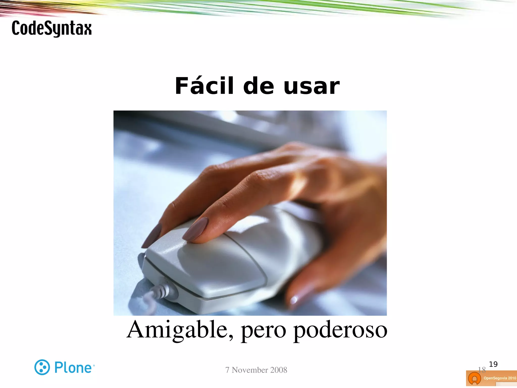 Fácil de usar




Amigable, pero poderoso
                                 19
        7 November 2008     18
 