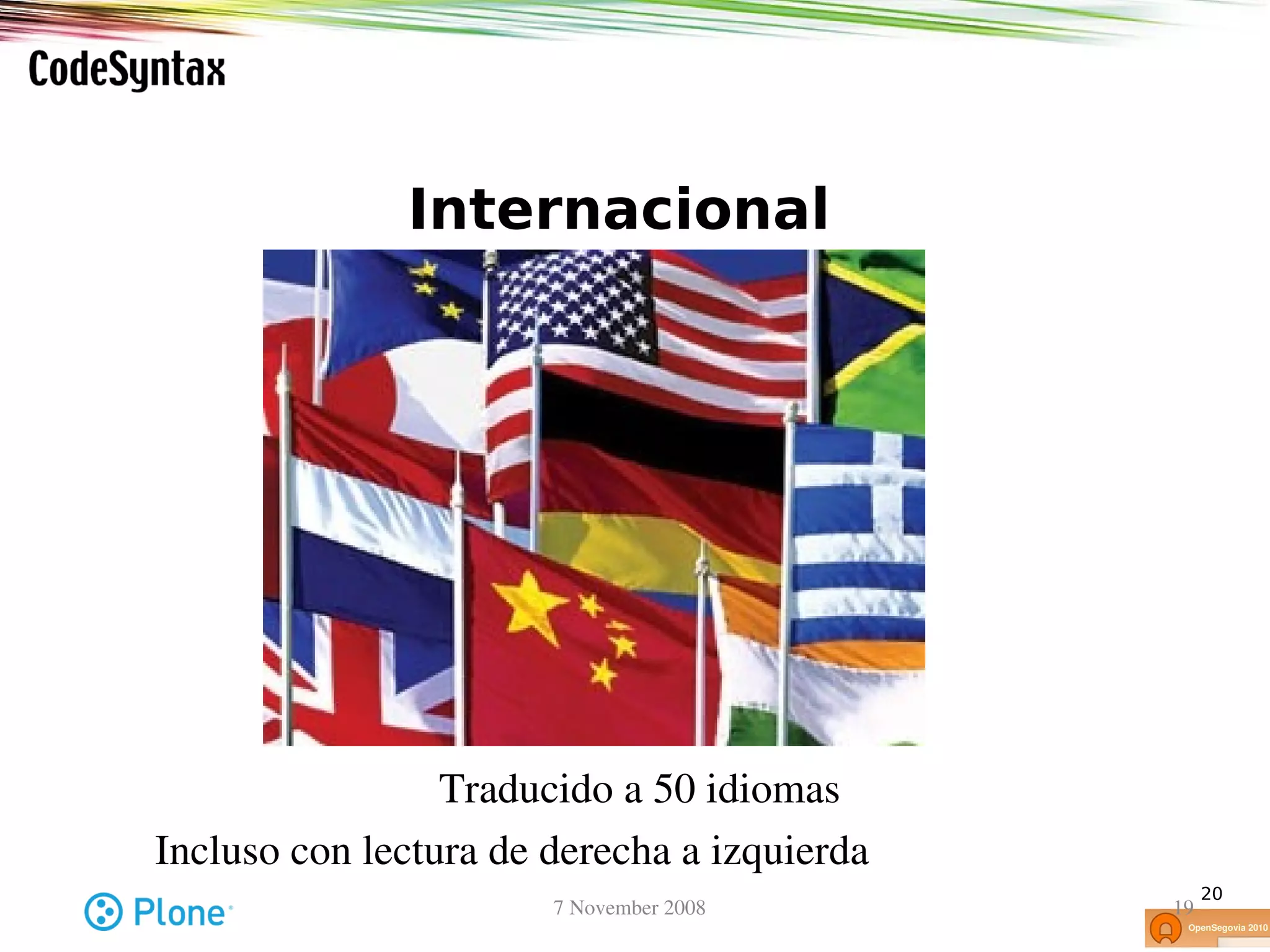 Internacional




                     Traducido a 50 idiomas
    Incluso con lectura de derecha a izquierda
                                                      20
                          7 November 2008        19
 
