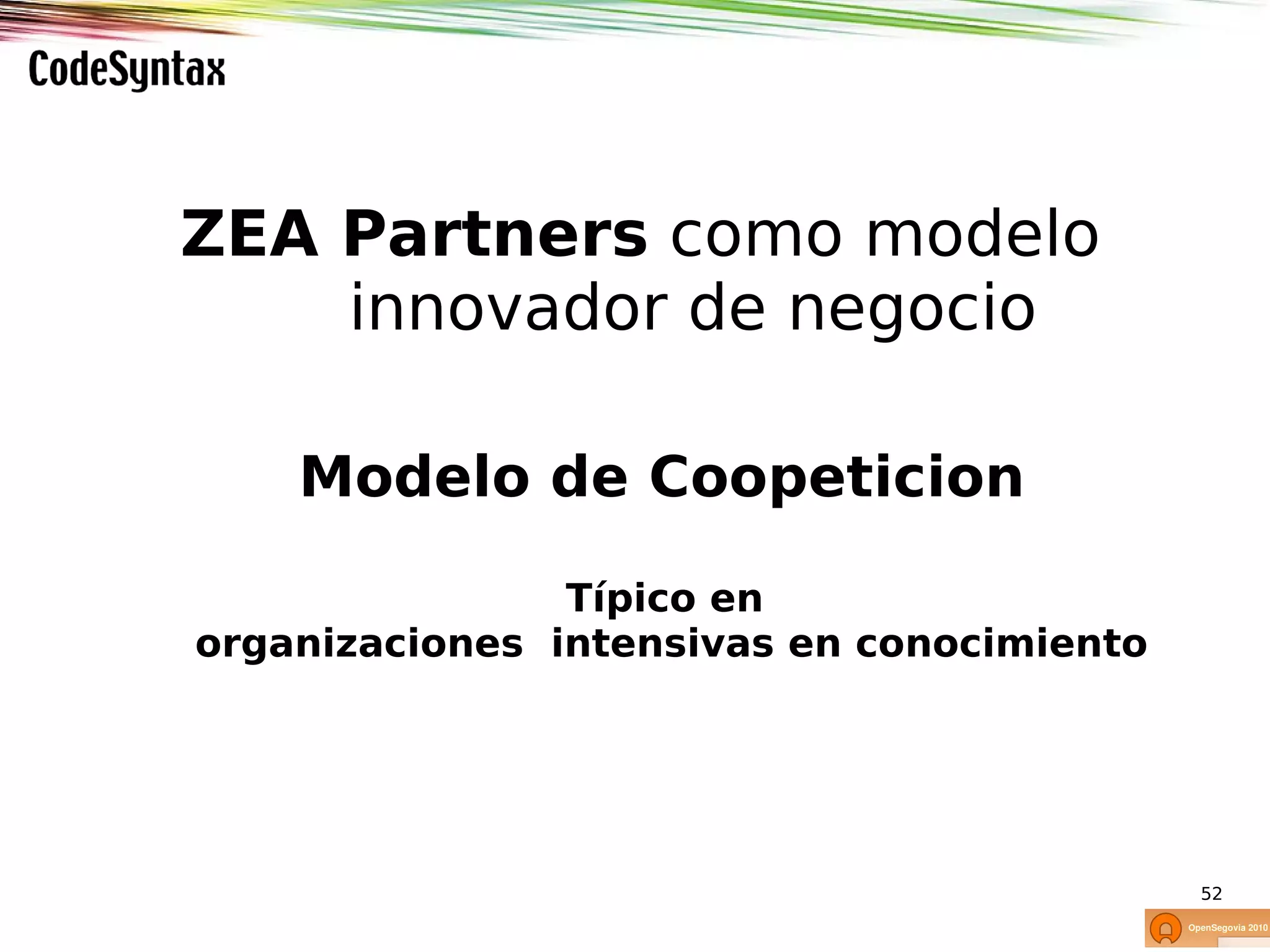 ZEA Partners como modelo
    innovador de negocio

    Modelo de Coopeticion

                Típico en
organizaciones intensivas en conocimiento




                                            52
 