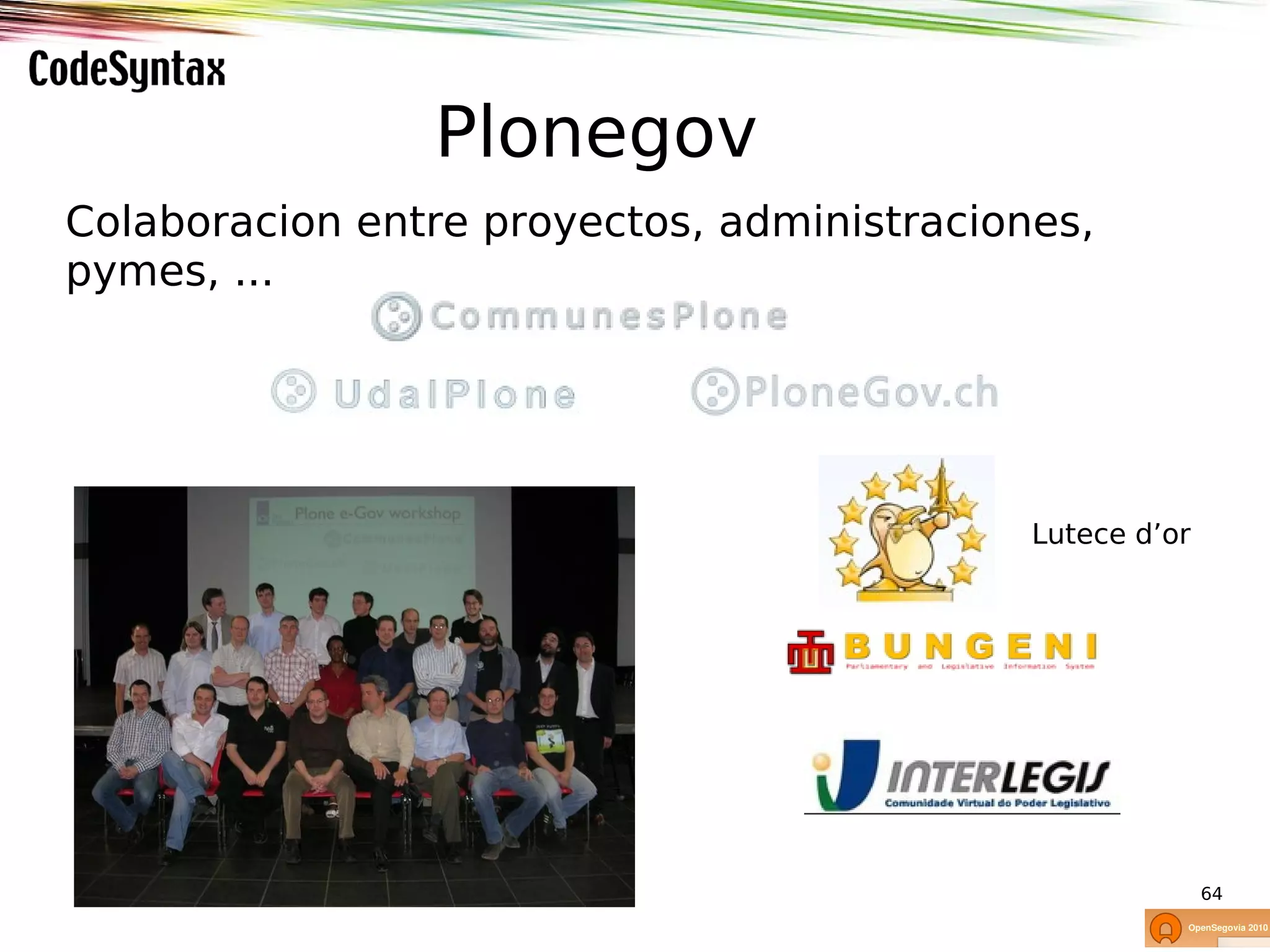 Plonegov
Colaboracion entre proyectos, administraciones,
pymes, ...




                                            Lutece d’or




                                                          64
 