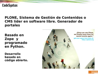 PLONE, Sistema de Gestión de Contenidos o
CMS líder en software libre. Generador de
portales

Basado en
Zope y
programado
...