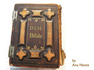 D.I.M.
                                Bible



                                                   by
                                                   Ana Neves
http://www.ﬂickr.com/photos/wonderlane/27703078/
 