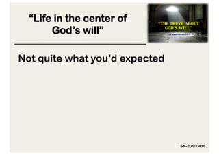 “Life in the center of
       God’s will”

Not quite what you’d expected




                                SN-20100418
 