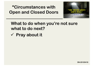 “Circumstances with
Open and Closed Doors

What to do when you’re not sure
what to do next?
  Pray about it




                              SN-20100418
 